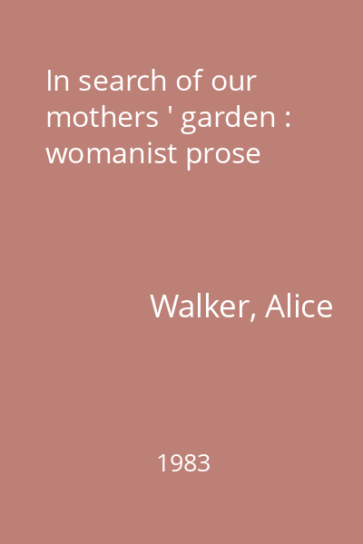 In search of our mothers ' garden : womanist prose