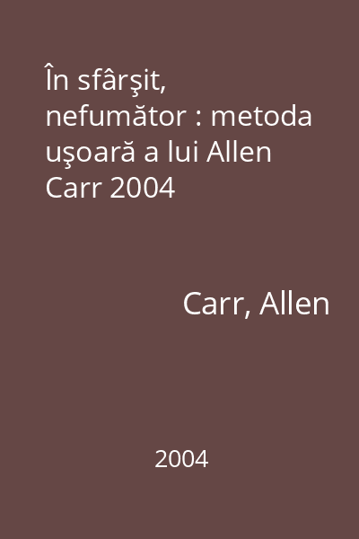 În sfârşit, nefumător : metoda uşoară a lui Allen Carr 2004