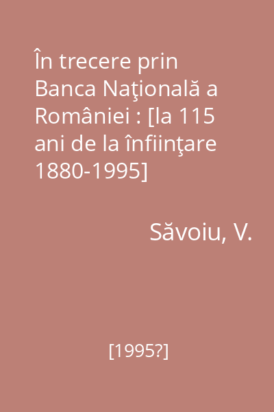 În trecere prin Banca Naţională a României : [la 115 ani de la înfiinţare 1880-1995]