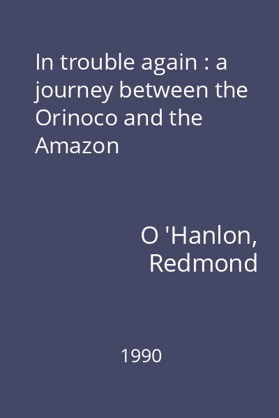 In trouble again : a journey between the Orinoco and the Amazon
