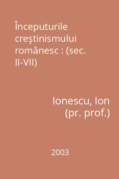 Începuturile creştinismului românesc : (sec. II-VII)