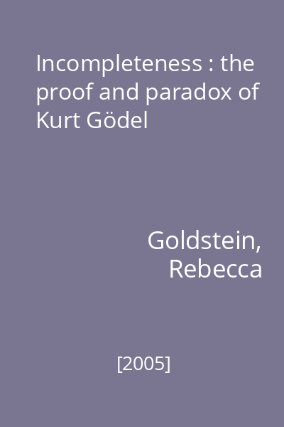 Incompleteness : the proof and paradox of Kurt Gödel