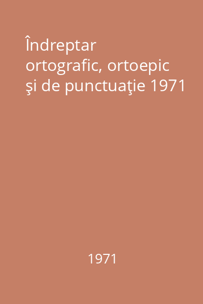 Îndreptar ortografic, ortoepic şi de punctuaţie 1971