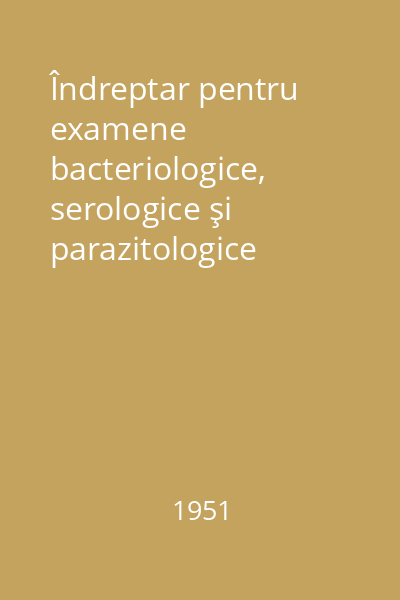 Îndreptar pentru examene bacteriologice, serologice şi parazitologice