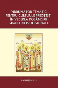 Îndrumător tematic pentru cursurile preoțești în vederea dobândirii gradelor profesionale : direcții tematice actualizate conform Hotărârii Sfântului Sinod nr. 7.012/31 octombrie 2014