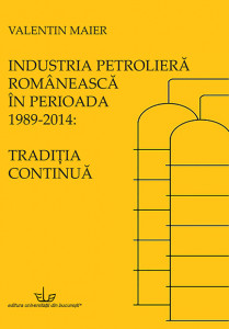Industria petrolieră românească în perioada 1989-2014 : tradiţia continuă
