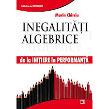 Inegalităţi algebrice : de la iniţiere la performanţă