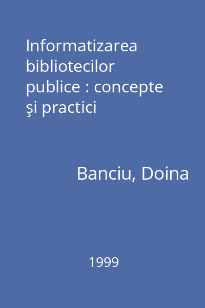 Informatizarea bibliotecilor publice : concepte şi practici