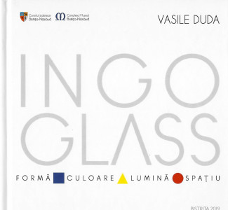 Ingo Glass : formă, culoare, lumină, spaţiu