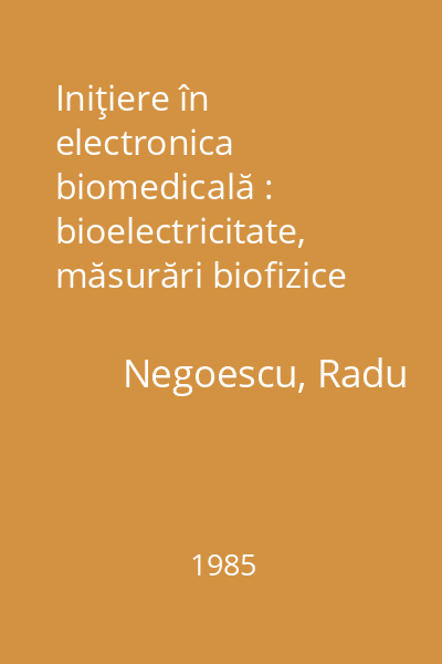 Iniţiere în electronica biomedicală : bioelectricitate, măsurări biofizice