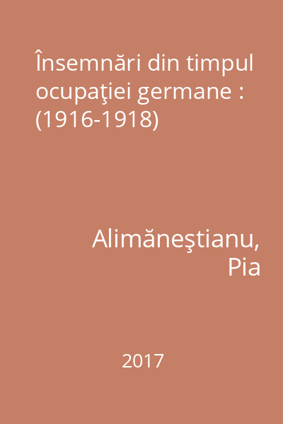 Însemnări din timpul ocupaţiei germane : (1916-1918)