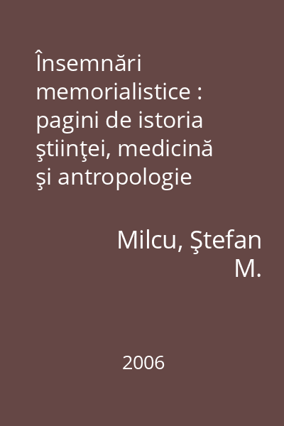 Însemnări memorialistice : pagini de istoria ştiinţei, medicină şi antropologie