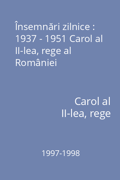 Însemnări zilnice : 1937 - 1951 Carol al II-lea, rege al României