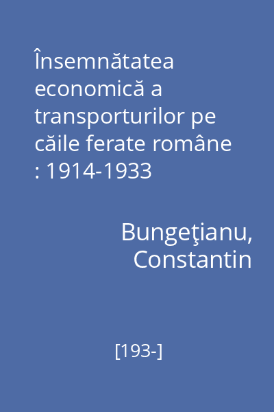 Însemnătatea economică a transporturilor pe căile ferate române : 1914-1933