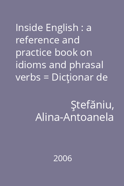 Inside English : a reference and practice book on idioms and phrasal verbs = Dicţionar de expresii român-englez