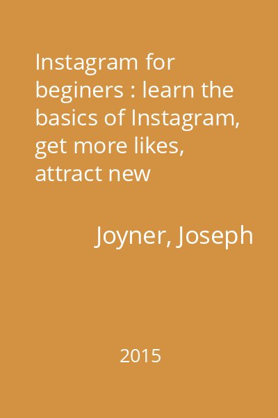 Instagram for beginers : learn the basics of Instagram, get more likes, attract new followers guide