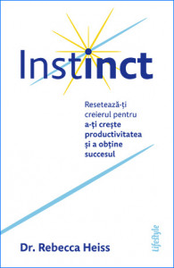 Instinct : resetează-ţi creierul pentru a-ţi creşte productivitatea şi a obţine succesul
