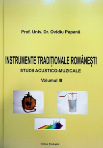 Instrumente tradiţionale româneşti : studii acustico-muzicale Vol. 3