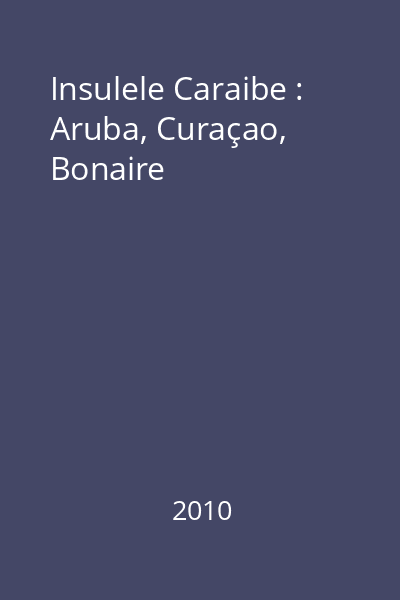 Insulele Caraibe : Aruba, Curaçao, Bonaire
