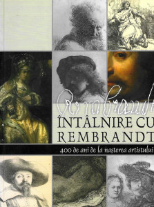 Întâlnire cu Rembrandt : 400 de ani de la naşterea artistului