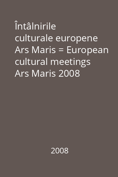 Întâlnirile culturale europene Ars Maris = European cultural meetings Ars Maris 2008