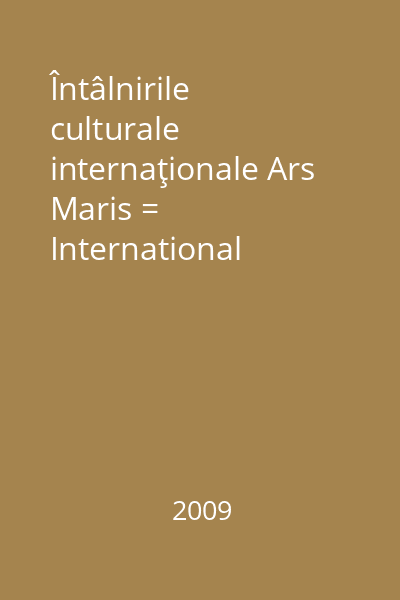 Întâlnirile culturale internaţionale Ars Maris = International cultural meetings Ars Maris 2009