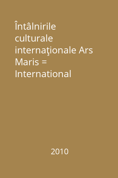 Întâlnirile culturale internaţionale Ars Maris = International cultural meetings Ars Maris 2010