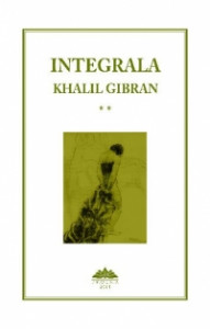 Integrala Khalil Gibran Vol. 2 : Opere elaborate în limba engleză şi transpuse în limba arabă de Arhimandrit Antonios Bachir