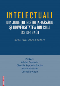 Intelectuali din judeţul Bistriţa Năsăud şi Universitatea din Cluj (1919-1940) : restituiri documentare