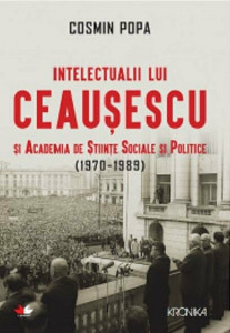 Intelectualii lui Ceauşescu şi Academia de Ştiinţe Sociale şi Politice : (1970-1989)