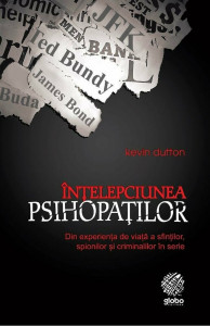 Înţelepciunea psihopaţilor : din experienţa de viaţă a sfinţilor, spionilor şi criminalilor în serie