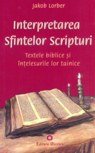 Interpretarea Sfintelor Scripturi : textele biblice şi înţelesurile lor tainice