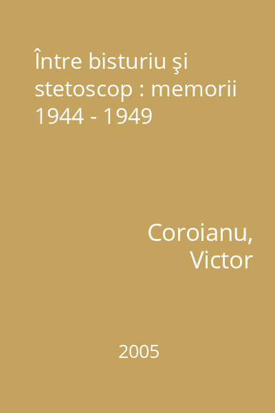 Între bisturiu şi stetoscop : memorii 1944 - 1949