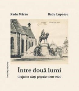 Între două lumi : Clujul în cărți poștale 1900-1920