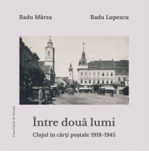 Între două lumi : Clujul în cărți poștale 1918-1945