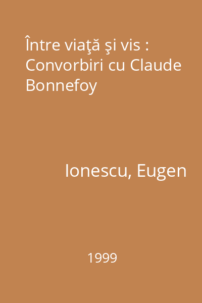 Între viaţă şi vis : Convorbiri cu Claude Bonnefoy