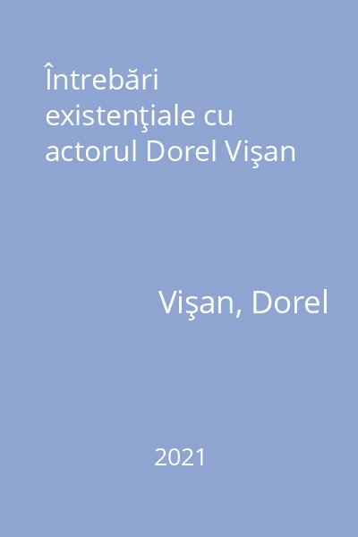 Întrebări existenţiale cu actorul Dorel Vişan