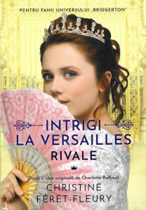 Intrigi la Versailles : [roman] Vol. 1 : Rivale