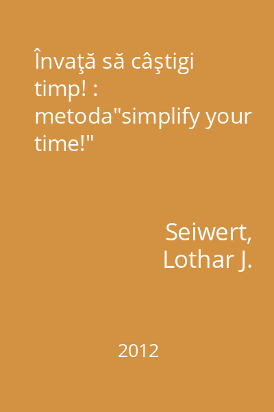 Învaţă să câştigi timp! : metoda"simplify your time!"
