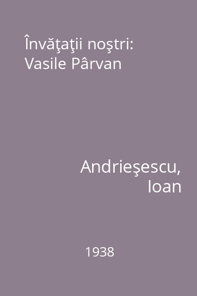 Învăţaţii noştri: Vasile Pârvan