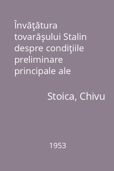 Învăţătura tovarăşului Stalin despre condiţiile preliminare principale ale trecerii dela socialism la comunism