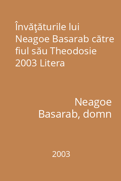 Învăţăturile lui Neagoe Basarab către fiul său Theodosie 2003 Litera