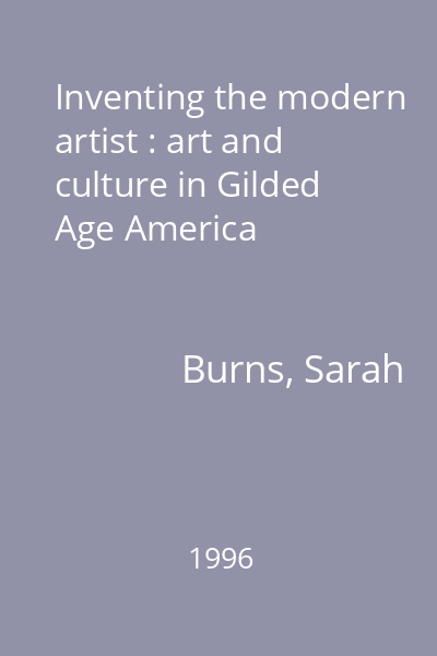 Inventing the modern artist : art and culture in Gilded Age America