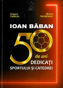 Ioan Băban : 50 de ani dedicaţi sportului şi catedrei