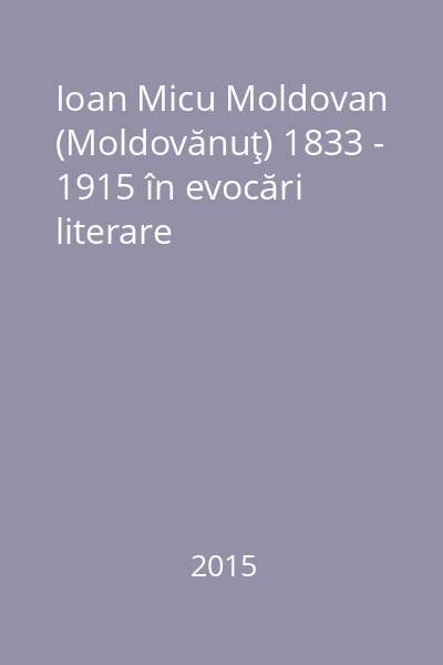 Ioan Micu Moldovan (Moldovănuţ) 1833 - 1915 în evocări literare