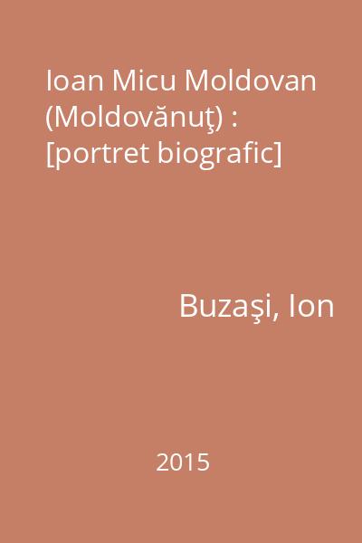 Ioan Micu Moldovan (Moldovănuţ) : [portret biografic]