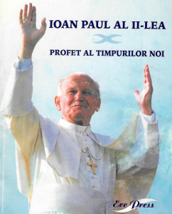 Ioan Paul al II-lea : profet al timpurilor noi