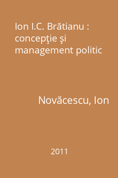 Ion I.C. Brătianu : concepţie şi management politic
