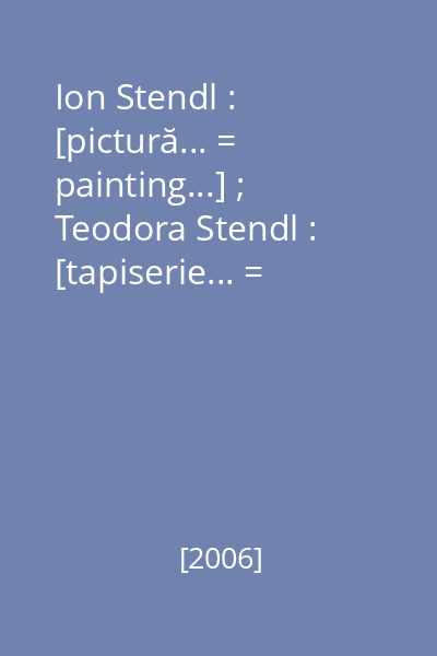Ion Stendl : [pictură... = painting...] ; Teodora Stendl : [tapiserie... = tapestry...]