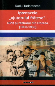 Ipostazele "ajutorului frăţesc" : RPR şi războiul din Coreea (1950-1953)